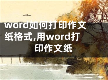 word如何打印作文紙格式,用word打印作文紙