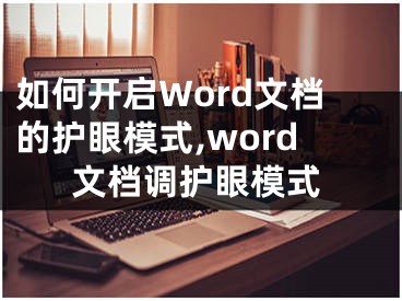 如何開啟Word文檔的護(hù)眼模式,word文檔調(diào)護(hù)眼模式