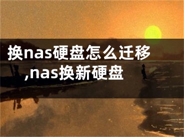 換nas硬盤怎么遷移,nas換新硬盤