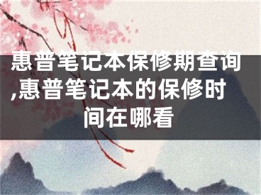 惠普筆記本保修期查詢(xún),惠普筆記本的保修時(shí)間在哪看