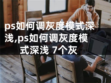 ps如何調(diào)灰度模式深淺,ps如何調(diào)灰度模式深淺 7個(gè)灰