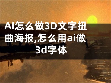 AI怎么做3D文字扭曲海報(bào),怎么用ai做3d字體