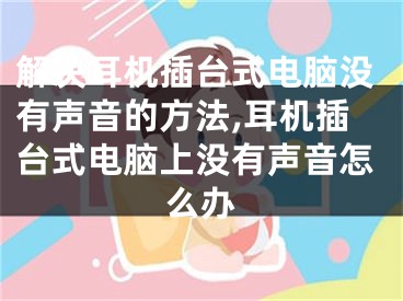 解決耳機插臺式電腦沒有聲音的方法,耳機插臺式電腦上沒有聲音怎么辦