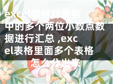 excel如何對(duì)表格中的多個(gè)兩位小數(shù)點(diǎn)數(shù)據(jù)進(jìn)行匯總 ,excel表格里面多個(gè)表格怎么分出來(lái)