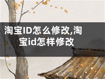 淘寶ID怎么修改,淘寶id怎樣修改