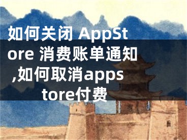 如何關(guān)閉 AppStore 消費(fèi)賬單通知 ,如何取消appstore付費(fèi)