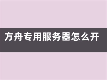 方舟專用服務(wù)器怎么開