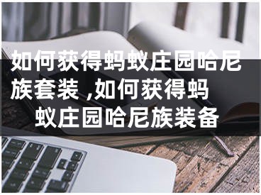 如何獲得螞蟻莊園哈尼族套裝 ,如何獲得螞蟻莊園哈尼族裝備