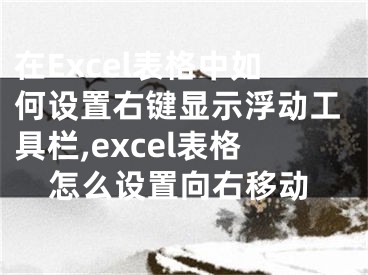 在Excel表格中如何設(shè)置右鍵顯示浮動工具欄,excel表格怎么設(shè)置向右移動