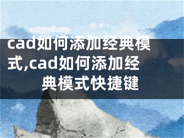 cad如何添加經(jīng)典模式,cad如何添加經(jīng)典模式快捷鍵