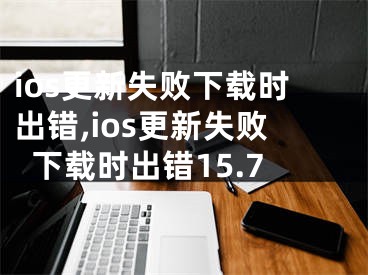 ios更新失敗下載時出錯,ios更新失敗下載時出錯15.7