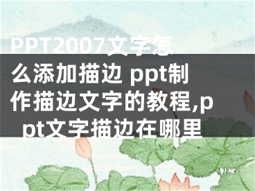 PPT2007文字怎么添加描邊 ppt制作描邊文字的教程,ppt文字描邊在哪里