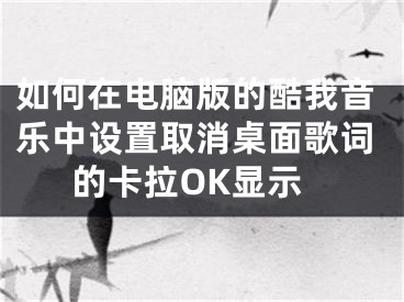 如何在電腦版的酷我音樂中設(shè)置取消桌面歌詞的卡拉OK顯示