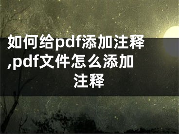 如何給pdf添加注釋,pdf文件怎么添加注釋