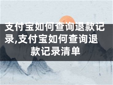 支付寶如何查詢(xún)退款記錄,支付寶如何查詢(xún)退款記錄清單