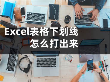 Excel表格下劃線怎么打出來