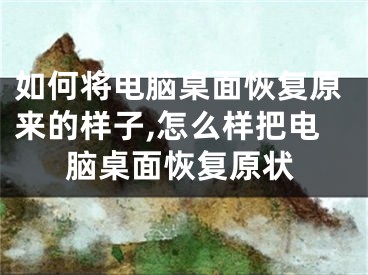 如何將電腦桌面恢復原來的樣子,怎么樣把電腦桌面恢復原狀