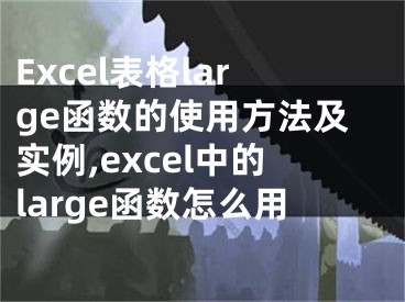 Excel表格large函數(shù)的使用方法及實(shí)例,excel中的large函數(shù)怎么用