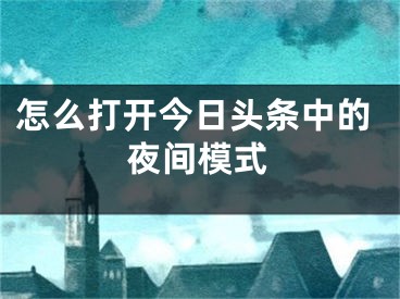 怎么打開(kāi)今日頭條中的夜間模式