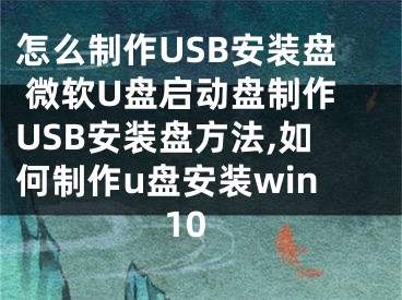 怎么制作USB安裝盤 微軟U盤啟動盤制作USB安裝盤方法,如何制作u盤安裝win10