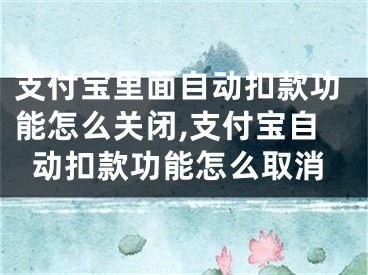 支付寶里面自動扣款功能怎么關(guān)閉,支付寶自動扣款功能怎么取消