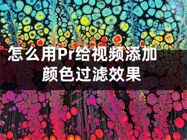 怎么用Pr給視頻添加顏色過濾效果