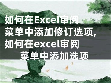 如何在Excel審閱菜單中添加修訂選項(xiàng),如何在excel審閱菜單中添加選項(xiàng)