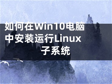 如何在Win10電腦中安裝運行Linux子系統(tǒng)