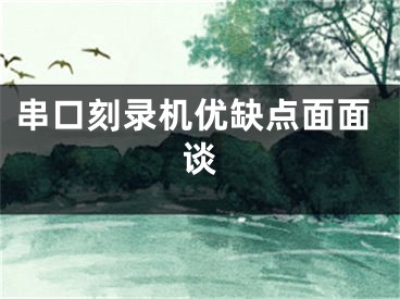 串口刻錄機(jī)優(yōu)缺點(diǎn)面面談