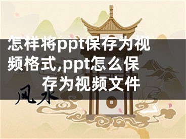 怎樣將ppt保存為視頻格式,ppt怎么保存為視頻文件