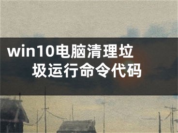 win10電腦清理垃圾運行命令代碼