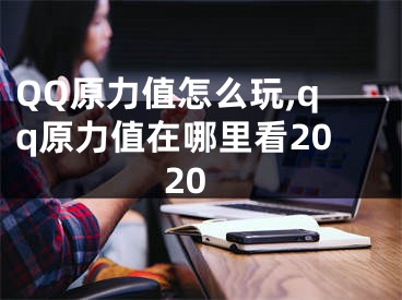 QQ原力值怎么玩,qq原力值在哪里看2020