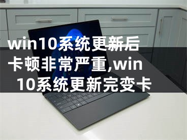 win10系統(tǒng)更新后卡頓非常嚴(yán)重,win10系統(tǒng)更新完變卡