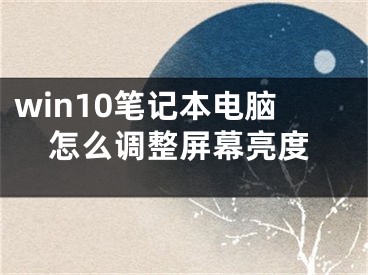 win10筆記本電腦怎么調(diào)整屏幕亮度