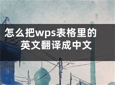 怎么把wps表格里的英文翻譯成中文