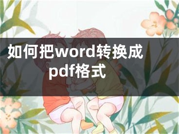 如何把word轉(zhuǎn)換成pdf格式