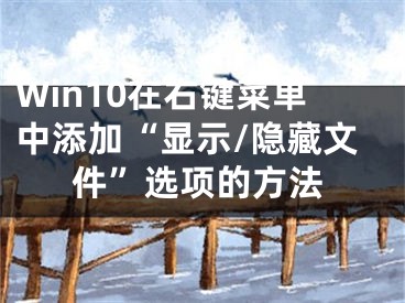 Win10在右鍵菜單中添加“顯示/隱藏文件”選項(xiàng)的方法