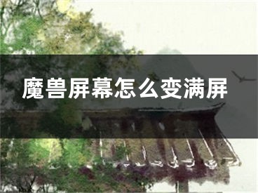 魔獸屏幕怎么變滿屏