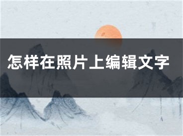 怎樣在照片上編輯文字