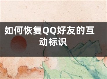 如何恢復(fù)QQ好友的互動(dòng)標(biāo)識(shí)