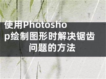 使用Photoshop繪制圖形時(shí)解決鋸齒問題的方法