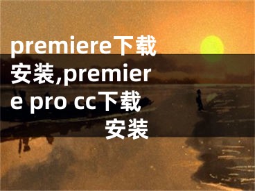 premiere下載安裝,premiere pro cc下載安裝