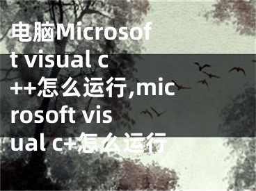 電腦Microsoft visual c++怎么運(yùn)行,microsoft visual c+怎么運(yùn)行