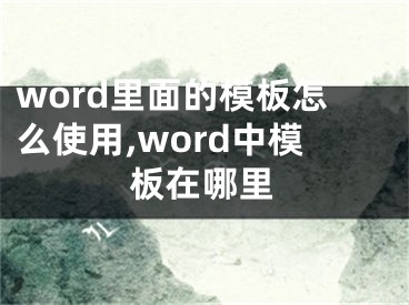 word里面的模板怎么使用,word中模板在哪里