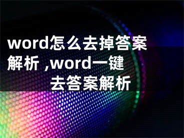 word怎么去掉答案解析 ,word一鍵去答案解析