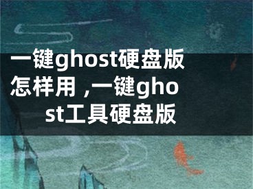 一鍵ghost硬盤(pán)版怎樣用 ,一鍵ghost工具硬盤(pán)版