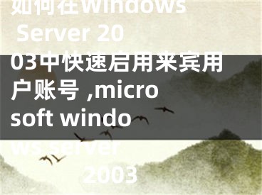 如何在Windows Server 2003中快速啟用來賓用戶賬號 ,microsoft windows server 2003