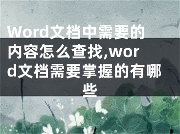 Word文檔中需要的內容怎么查找,word文檔需要掌握的有哪些