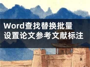 Word查找替換批量設(shè)置論文參考文獻(xiàn)標(biāo)注