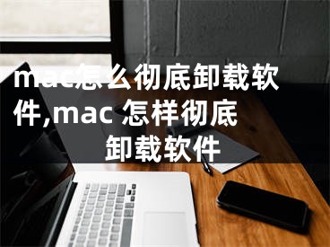 mac怎么徹底卸載軟件,mac 怎樣徹底卸載軟件